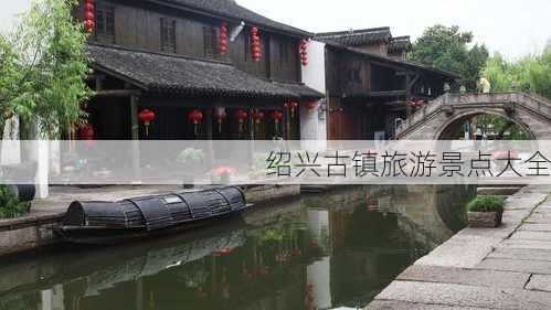 绍兴古镇旅游景点大全-第2张图片-欧景旅游网