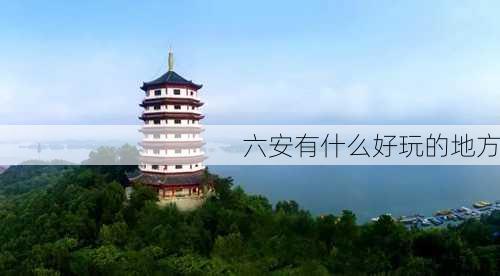 六安有什么好玩的地方-第3张图片-欧景旅游网