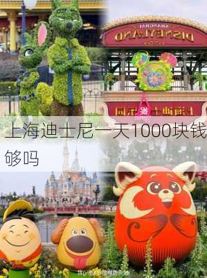 上海迪士尼一天1000块钱够吗-第2张图片-欧景旅游网