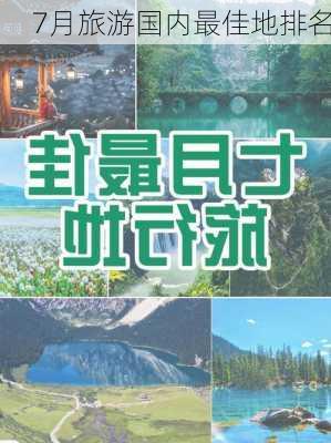 7月旅游国内最佳地排名-第2张图片-欧景旅游网