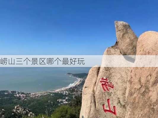 崂山三个景区哪个最好玩-第3张图片-欧景旅游网