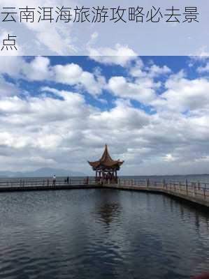 云南洱海旅游攻略必去景点-第2张图片-欧景旅游网