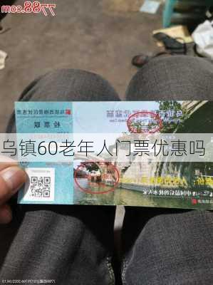 乌镇60老年人门票优惠吗-第2张图片-欧景旅游网