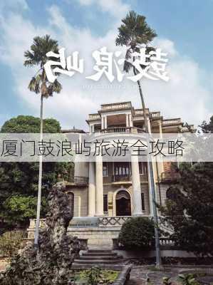 厦门鼓浪屿旅游全攻略-第1张图片-欧景旅游网