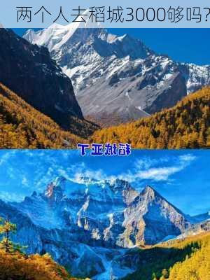 两个人去稻城3000够吗?-第2张图片-欧景旅游网