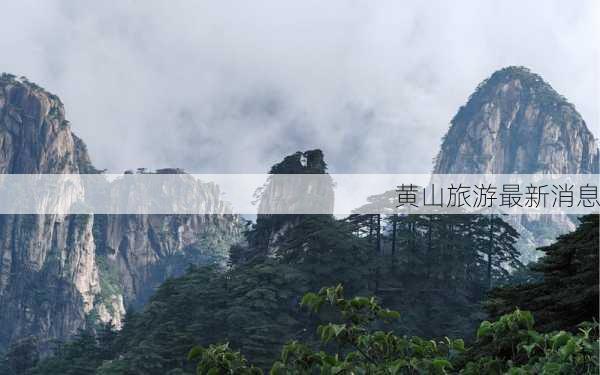 黄山旅游最新消息-第1张图片-欧景旅游网