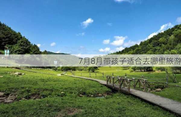 7月8月带孩子适合去哪里旅游-第3张图片-欧景旅游网