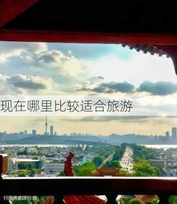 现在哪里比较适合旅游-第2张图片-欧景旅游网