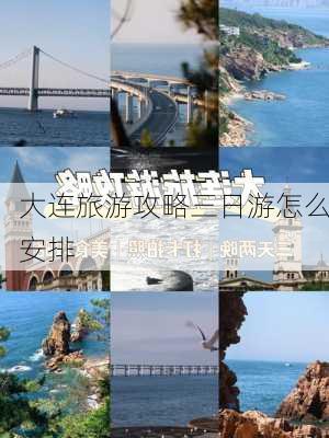 大连旅游攻略三日游怎么安排-第1张图片-欧景旅游网