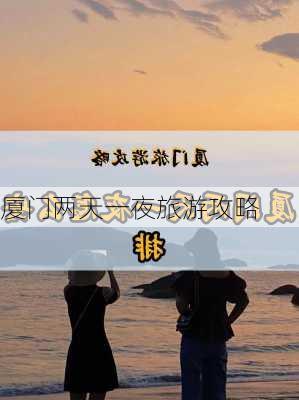 厦门两天一夜旅游攻略-第2张图片-欧景旅游网