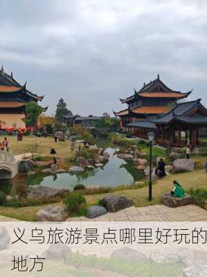 义乌旅游景点哪里好玩的地方-第2张图片-欧景旅游网