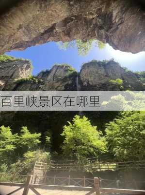 百里峡景区在哪里-第2张图片-欧景旅游网