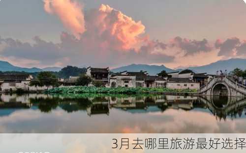 3月去哪里旅游最好选择-第3张图片-欧景旅游网