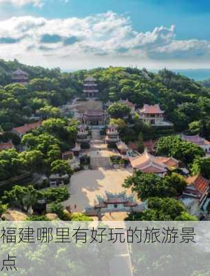 福建哪里有好玩的旅游景点-第3张图片-欧景旅游网