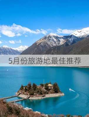 5月份旅游地最佳推荐-第2张图片-欧景旅游网