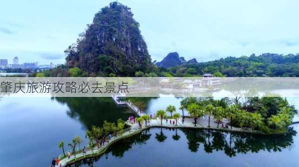 肇庆旅游攻略必去景点-第1张图片-欧景旅游网