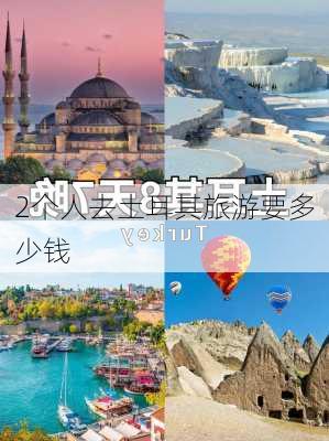 2个人去土耳其旅游要多少钱-第1张图片-欧景旅游网