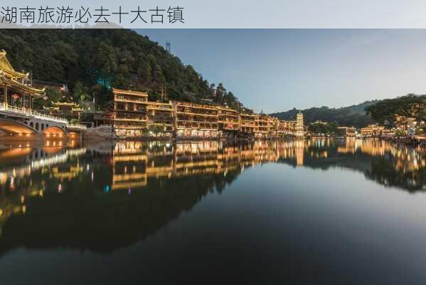 湖南旅游必去十大古镇-第3张图片-欧景旅游网