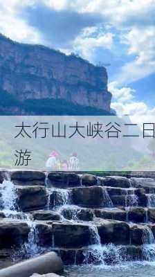 太行山大峡谷二日游-第1张图片-欧景旅游网