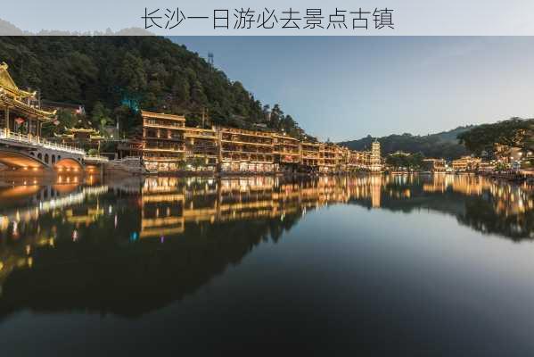 长沙一日游必去景点古镇-第1张图片-欧景旅游网