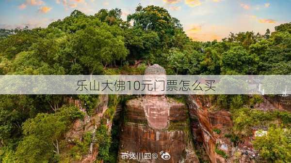 乐山大佛10元门票怎么买-第2张图片-欧景旅游网