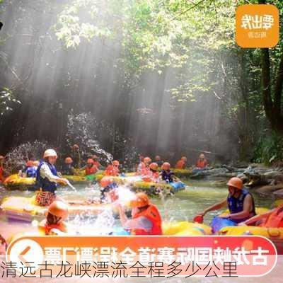 清远古龙峡漂流全程多少公里-第1张图片-欧景旅游网