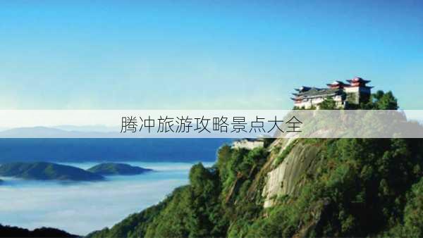 腾冲旅游攻略景点大全