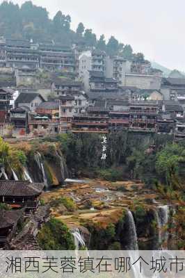 湘西芙蓉镇在哪个城市-第2张图片-欧景旅游网