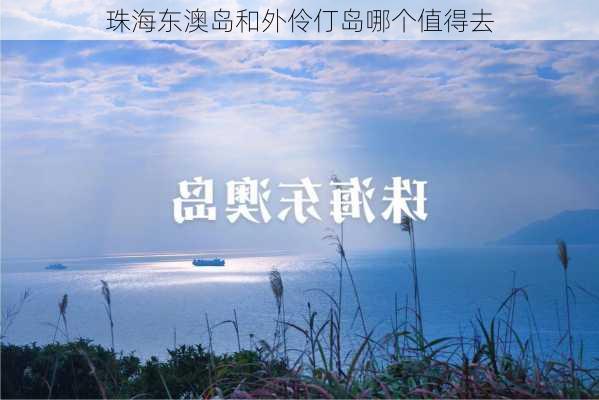 珠海东澳岛和外伶仃岛哪个值得去-第1张图片-欧景旅游网