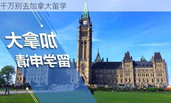 千万别去加拿大留学-第2张图片-欧景旅游网