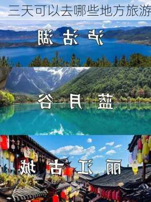 三天可以去哪些地方旅游-第3张图片-欧景旅游网