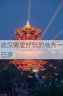 武汉哪里好玩的地方一日游