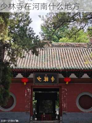 少林寺在河南什么地方-第1张图片-欧景旅游网