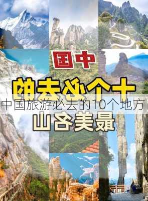 中国旅游必去的10个地方-第1张图片-欧景旅游网