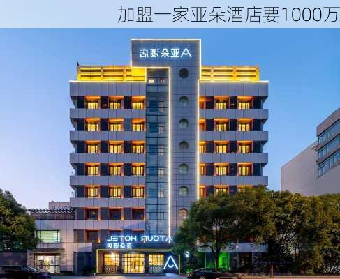 加盟一家亚朵酒店要1000万-第2张图片-欧景旅游网