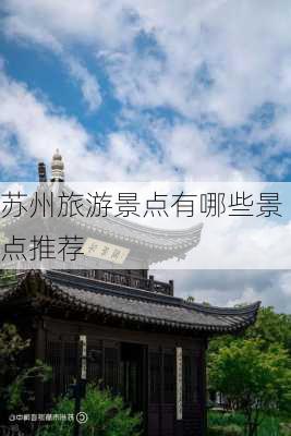 苏州旅游景点有哪些景点推荐-第3张图片-欧景旅游网