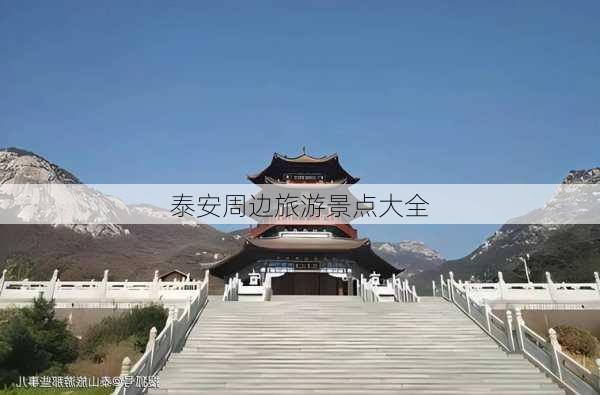 泰安周边旅游景点大全-第3张图片-欧景旅游网