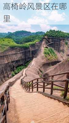 高椅岭风景区在哪里-第1张图片-欧景旅游网