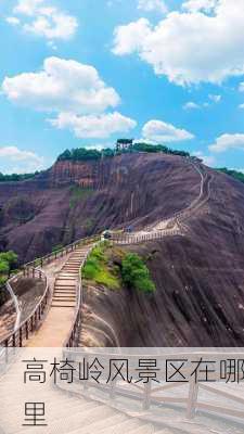 高椅岭风景区在哪里-第2张图片-欧景旅游网