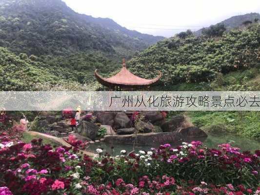 广州从化旅游攻略景点必去-第3张图片-欧景旅游网